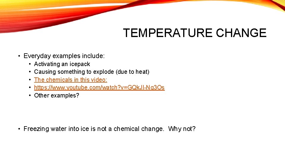 TEMPERATURE CHANGE • Everyday examples include: • • • Activating an icepack Causing something