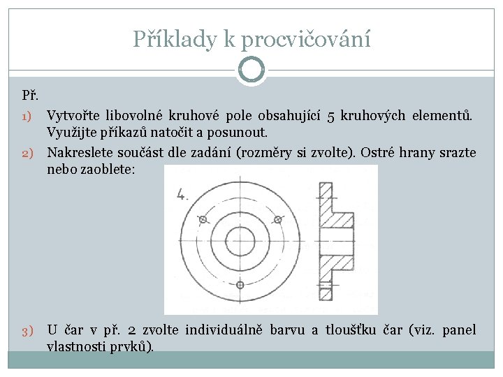 Příklady k procvičování Př. Vytvořte libovolné kruhové pole obsahující 5 kruhových elementů. Využijte příkazů