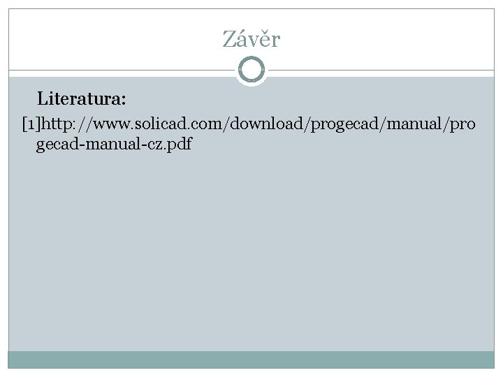 Závěr Literatura: [1]http: //www. solicad. com/download/progecad/manual/pro gecad-manual-cz. pdf 