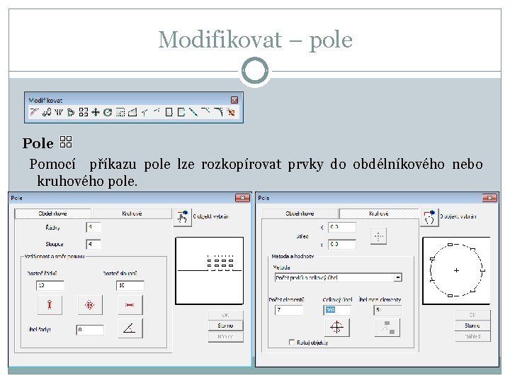 Modifikovat – pole Pomocí příkazu pole lze rozkopírovat prvky do obdélníkového nebo kruhového pole.