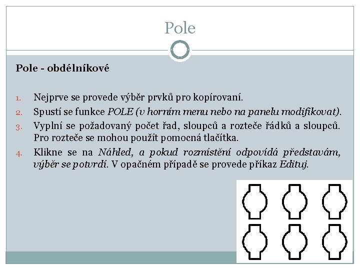 Pole - obdélníkové 1. 2. 3. 4. Nejprve se provede výběr prvků pro kopírovaní.