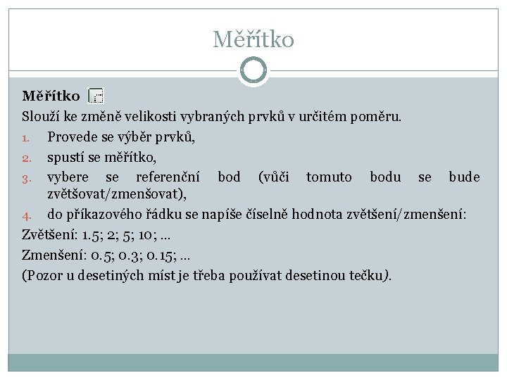 Měřítko Slouží ke změně velikosti vybraných prvků v určitém poměru. 1. Provede se výběr