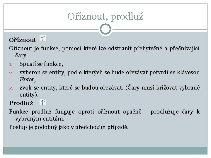 Oříznout, prodluž Oříznout je funkce, pomocí které lze odstranit přebytečné a přečnívající čary. 1.