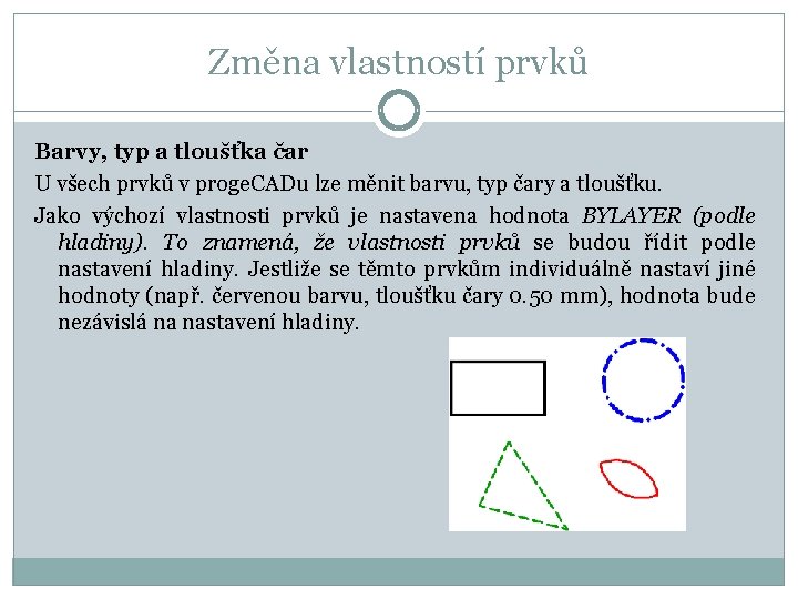 Změna vlastností prvků Barvy, typ a tloušťka čar U všech prvků v proge. CADu