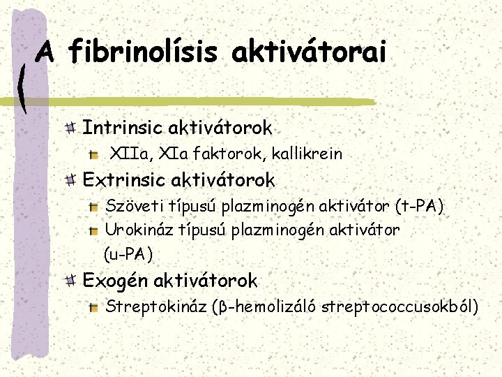 A fibrinolísis aktivátorai Intrinsic aktivátorok XIIa, XIa faktorok, kallikrein Extrinsic aktivátorok Szöveti típusú plazminogén