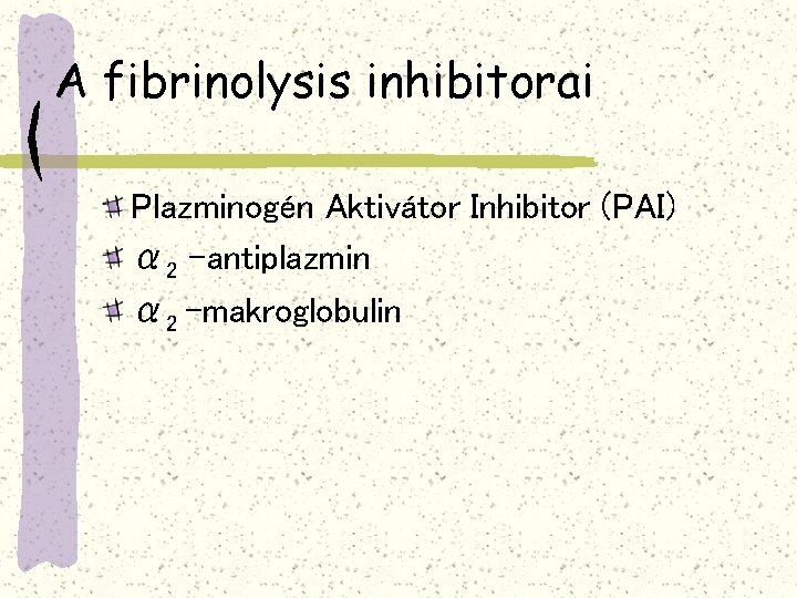 A fibrinolysis inhibitorai Plazminogén Aktivátor Inhibitor (PAI) α 2 –antiplazmin α 2 -makroglobulin 