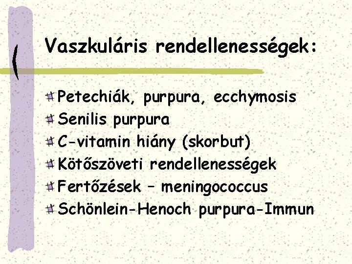 Vaszkuláris rendellenességek: Petechiák, purpura, ecchymosis Senilis purpura C-vitamin hiány (skorbut) Kötőszöveti rendellenességek Fertőzések –