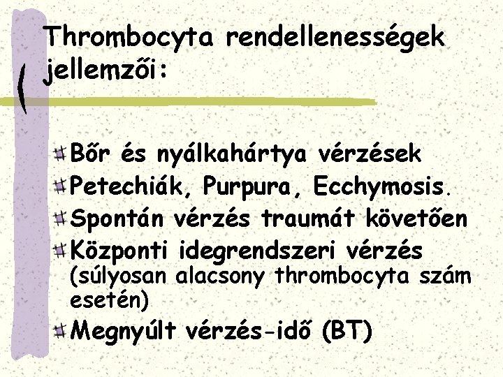 Thrombocyta rendellenességek jellemzői: Bőr és nyálkahártya vérzések Petechiák, Purpura, Ecchymosis. Spontán vérzés traumát követően