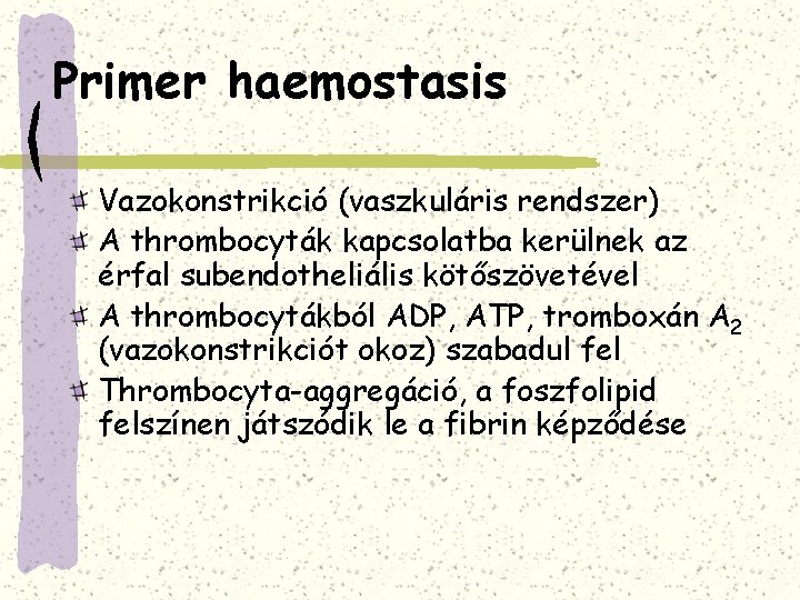 Primer haemostasis Vazokonstrikció (vaszkuláris rendszer) A thrombocyták kapcsolatba kerülnek az érfal subendotheliális kötőszövetével A