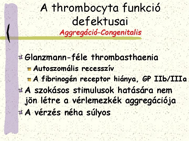 A thrombocyta funkció defektusai Aggregáció-Congenitalis Glanzmann-féle thrombasthaenia Autoszomális recesszív A fibrinogén receptor hiánya, GP