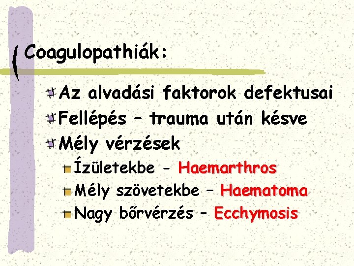 Coagulopathiák: Az alvadási faktorok defektusai Fellépés – trauma után késve Mély vérzések Ízületekbe -