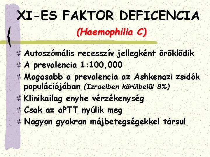 XI-ES FAKTOR DEFICENCIA (Haemophilia C) Autoszómális recesszív jellegként öröklődik A prevalencia 1: 100, 000