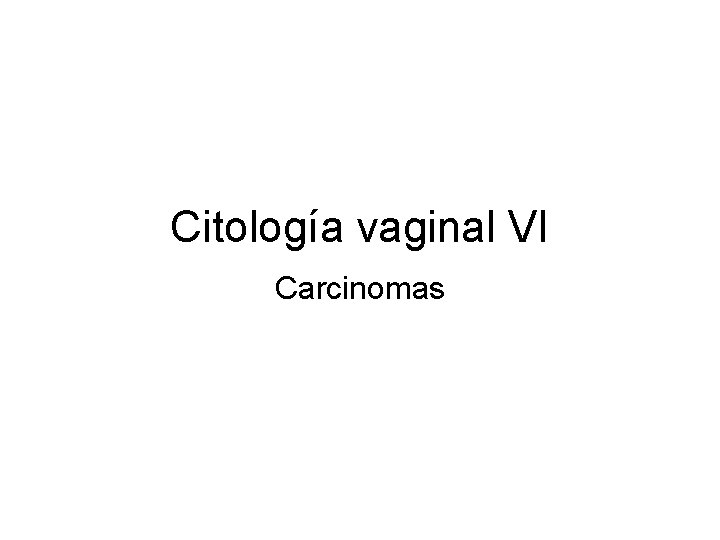 Citología vaginal VI Carcinomas 