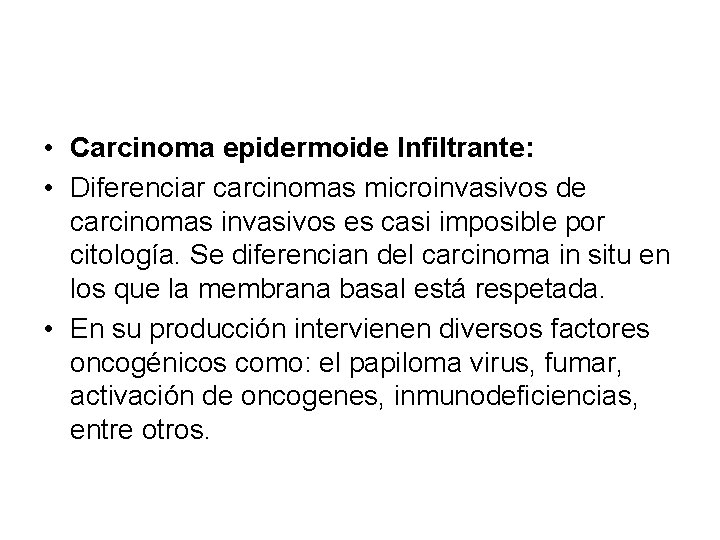  • Carcinoma epidermoide Infiltrante: • Diferenciar carcinomas microinvasivos de carcinomas invasivos es casi