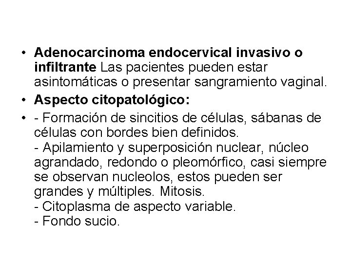  • Adenocarcinoma endocervical invasivo o infiltrante Las pacientes pueden estar asintomáticas o presentar