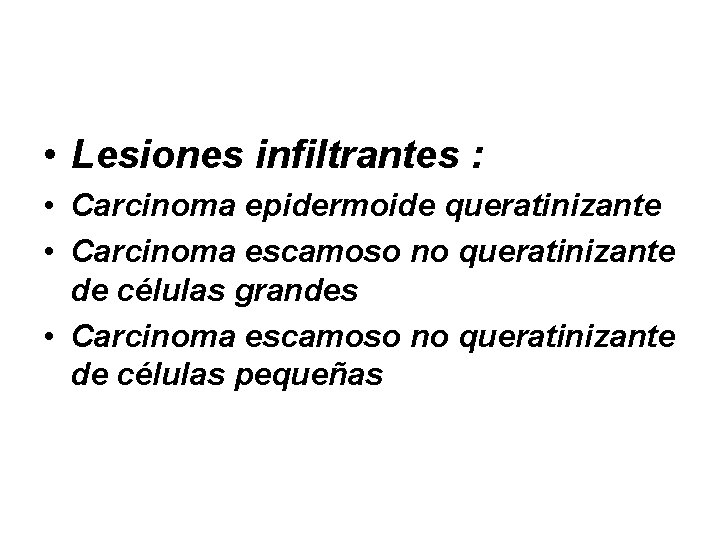  • Lesiones infiltrantes : • Carcinoma epidermoide queratinizante • Carcinoma escamoso no queratinizante