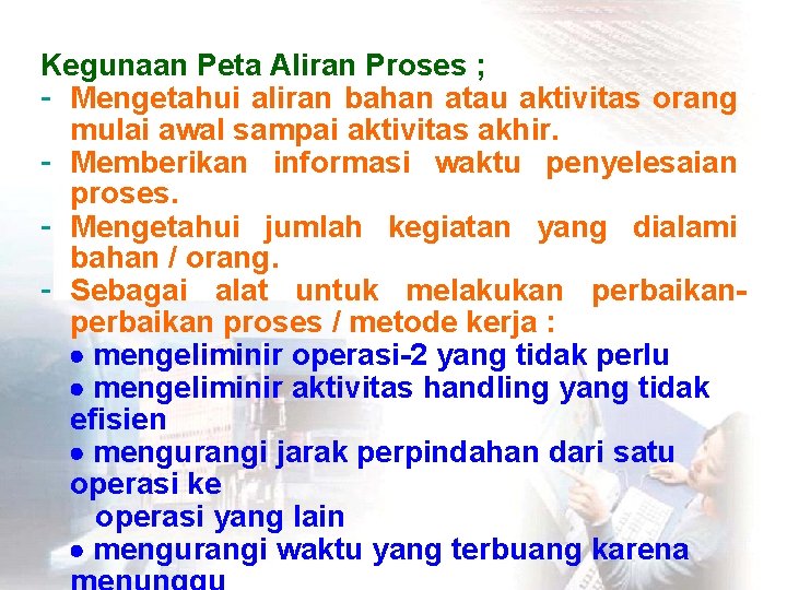 Kegunaan Peta Aliran Proses ; - Mengetahui aliran bahan atau aktivitas orang mulai awal