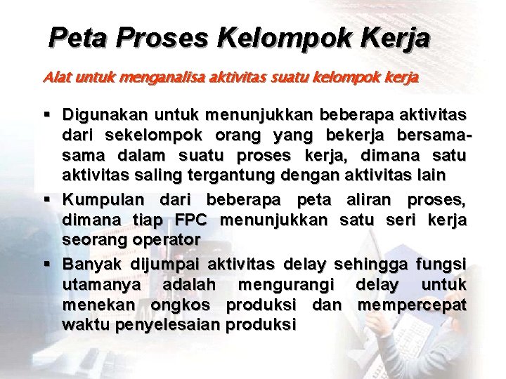 Peta Proses Kelompok Kerja Alat untuk menganalisa aktivitas suatu kelompok kerja § Digunakan untuk