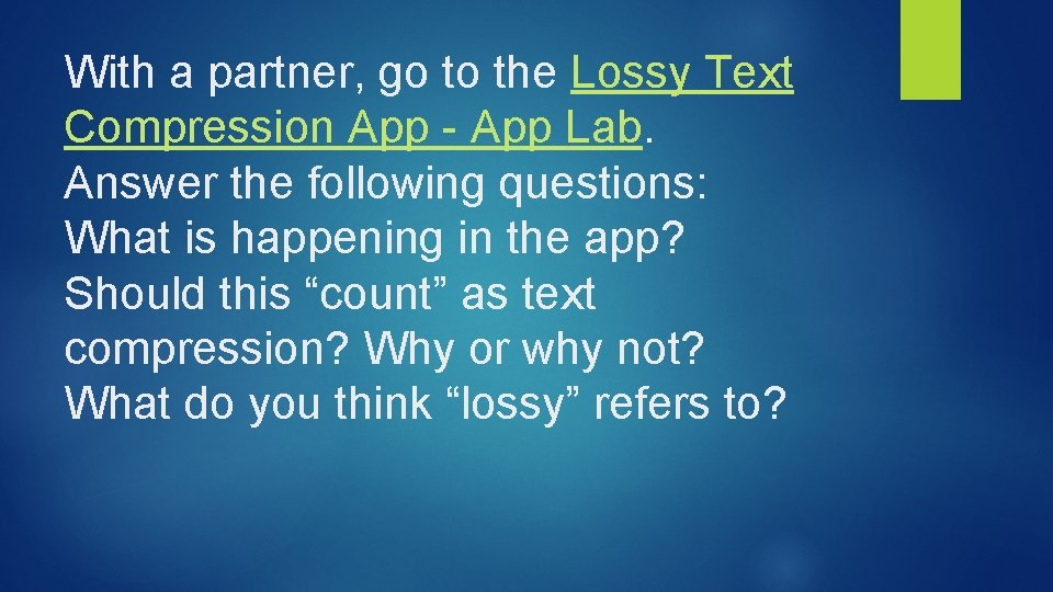 With a partner, go to the Lossy Text Compression App - App Lab. Answer