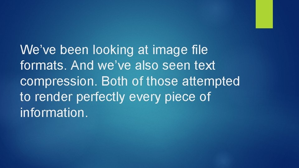 We’ve been looking at image file formats. And we’ve also seen text compression. Both