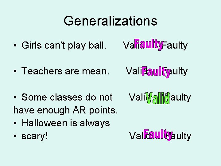 Generalizations • Girls can’t play ball. Valid Faulty • Teachers are mean. Valid Faulty