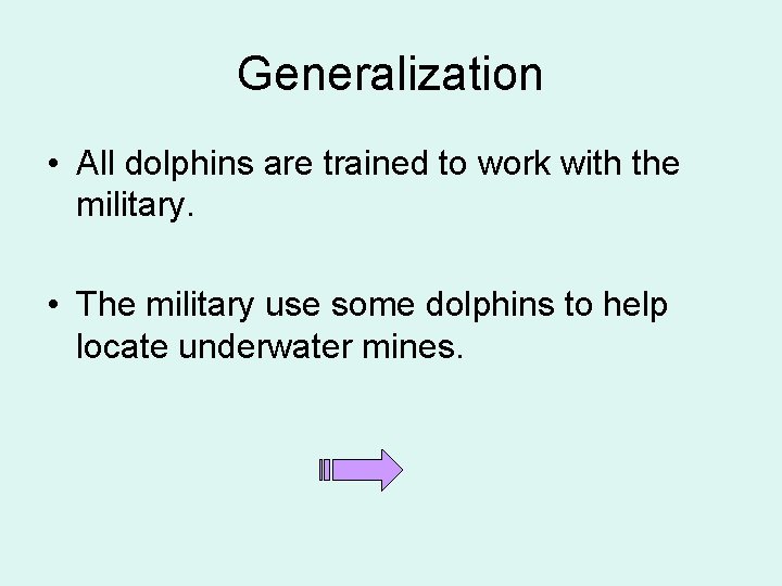 Generalization • All dolphins are trained to work with the military. • The military