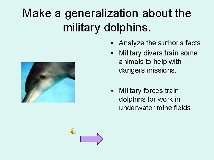 Make a generalization about the military dolphins. • Analyze the author’s facts. • Military