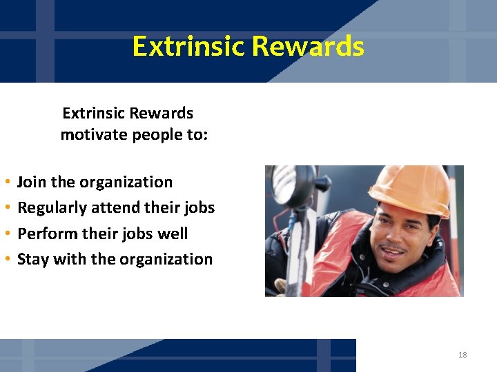 Extrinsic Rewards motivate people to: • • Join the organization Regularly attend their jobs