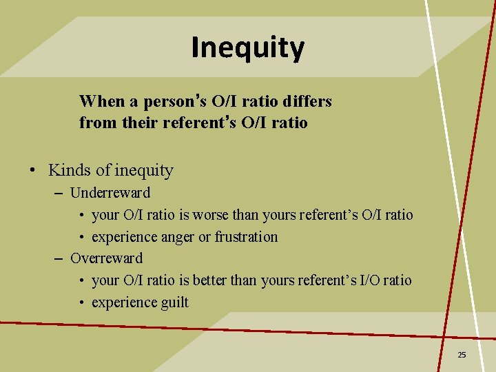 Inequity When a person’s O/I ratio differs from their referent’s O/I ratio • Kinds