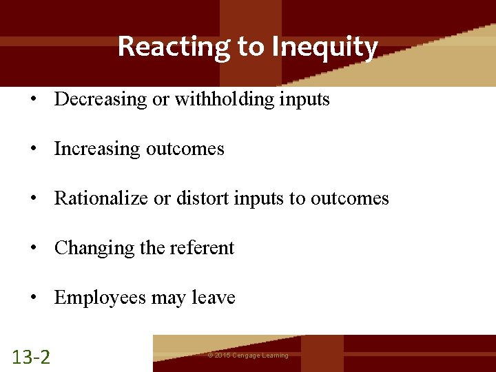 Reacting to Inequity • Decreasing or withholding inputs • Increasing outcomes • Rationalize or