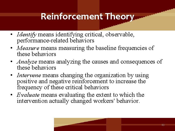 Reinforcement Theory • Identify means identifying critical, observable, performance-related behaviors • Measure means measuring