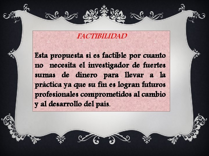 FACTIBILIDAD Esta propuesta si es factible por cuanto no necesita el investigador de fuertes FACTIBILIDAD Esta propuesta si es factible por cuanto no necesita el investigador de fuertes