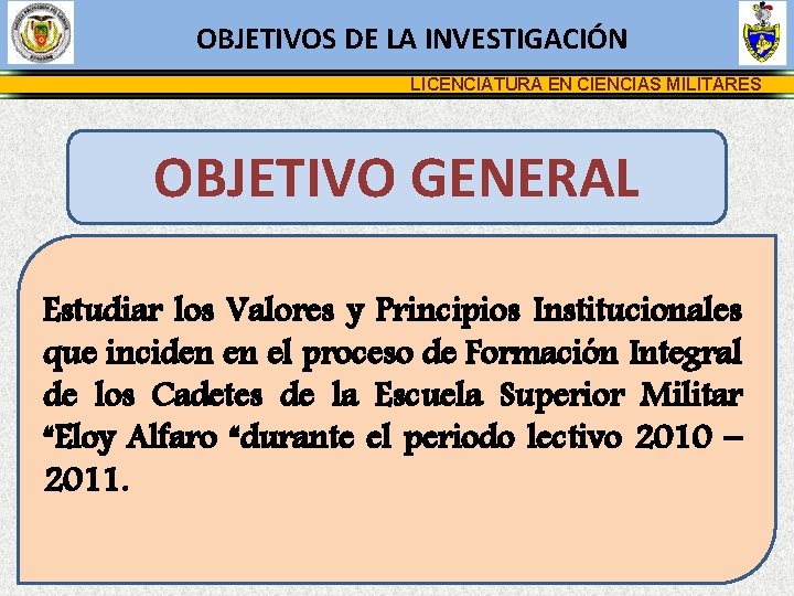 OBJETIVOS DE LA INVESTIGACIÓN LICENCIATURA EN CIENCIAS MILITARES OBJETIVO GENERAL Estudiar los Valores y