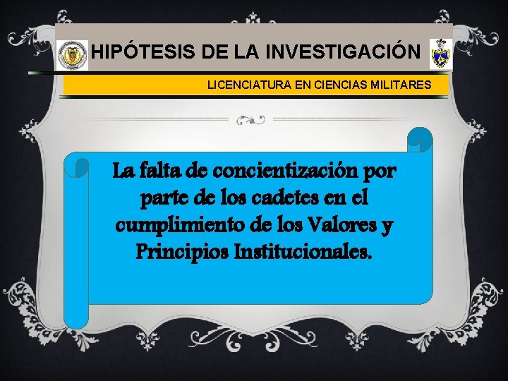 HIPÓTESIS DE LA INVESTIGACIÓN LICENCIATURA EN CIENCIAS MILITARES La falta de concientización por parte