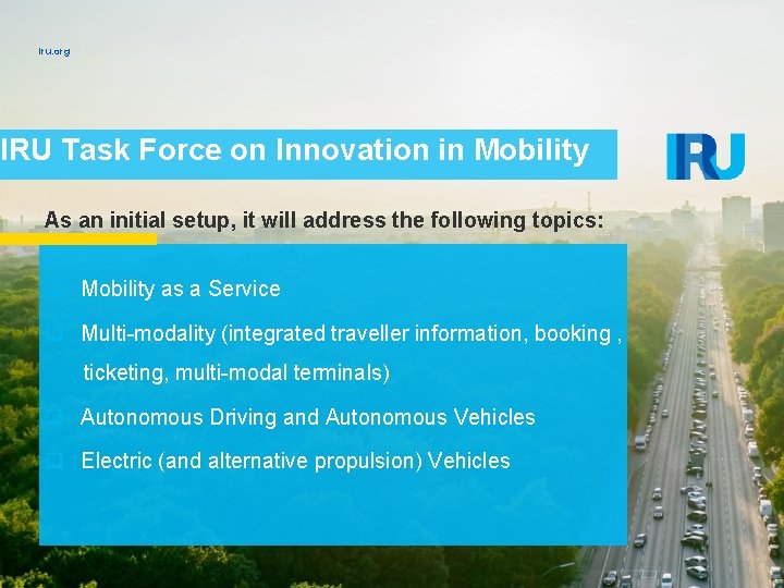 iru. org IRU Task Force on Innovation in Mobility As an initial setup, it