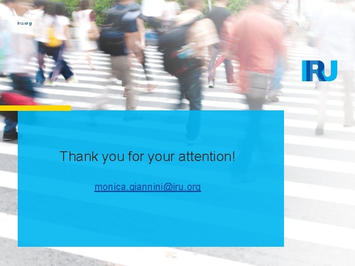 iru. org Thank you for your attention! monica. giannini@iru. org 