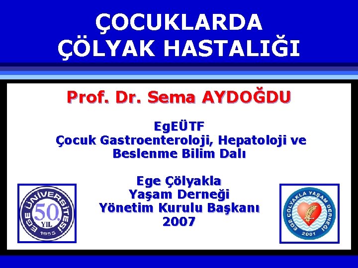 ÇOCUKLARDA ÇÖLYAK HASTALIĞI Prof. Dr. Sema AYDOĞDU Eg. EÜTF Çocuk Gastroenteroloji, Hepatoloji ve Beslenme