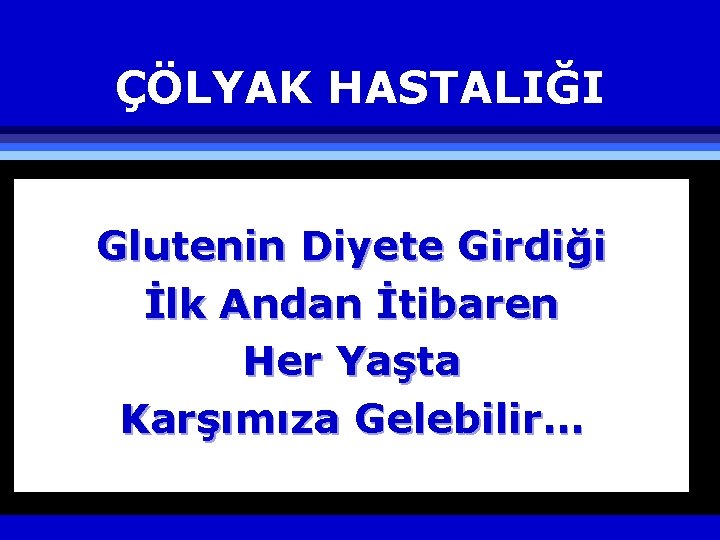 ÇÖLYAK HASTALIĞI Glutenin Diyete Girdiği İlk Andan İtibaren Her Yaşta Karşımıza Gelebilir… 