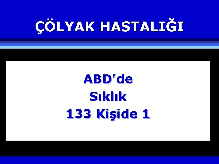 ÇÖLYAK HASTALIĞI ABD’de Sıklık 133 Kişide 1 