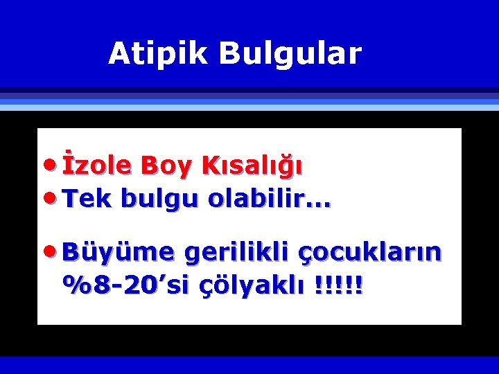 Atipik Bulgular · İzole Boy Kısalığı · Tek bulgu olabilir… · Büyüme gerilikli çocukların