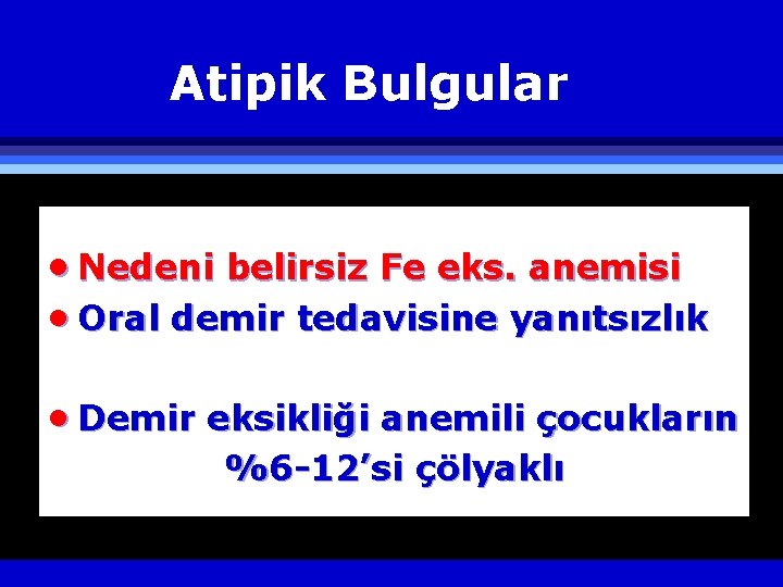 Atipik Bulgular · Nedeni belirsiz Fe eks. anemisi · Oral demir tedavisine yanıtsızlık ·