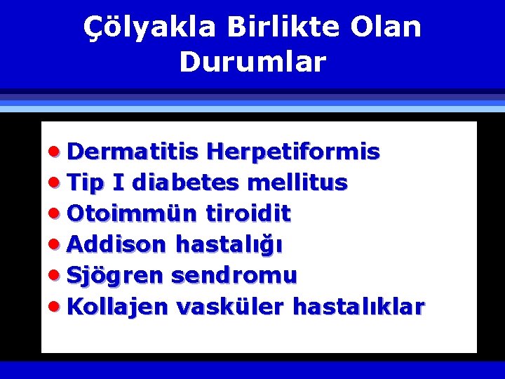 Çölyakla Birlikte Olan Durumlar · Dermatitis Herpetiformis · Tip I diabetes mellitus · Otoimmün