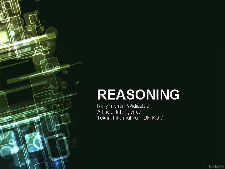 REASONING Nelly Indriani Widiastuti Artificial Intelligence Teknik Informatika – UNIKOM REASONING Nelly Indriani Widiastuti Artificial Intelligence Teknik Informatika – UNIKOM