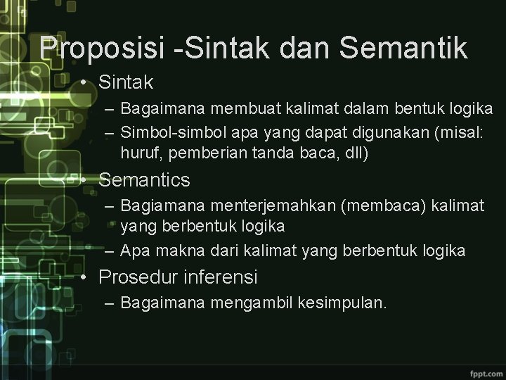 Proposisi -Sintak dan Semantik • Sintak – Bagaimana membuat kalimat dalam bentuk logika – Proposisi -Sintak dan Semantik • Sintak – Bagaimana membuat kalimat dalam bentuk logika –