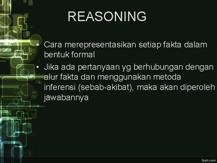 REASONING • Cara merepresentasikan setiap fakta dalam bentuk formal • Jika ada pertanyaan yg REASONING • Cara merepresentasikan setiap fakta dalam bentuk formal • Jika ada pertanyaan yg