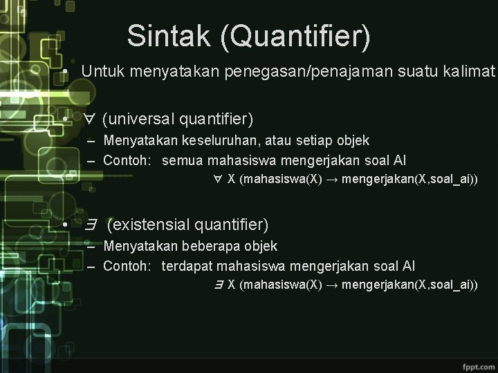 Sintak (Quantifier) • Untuk menyatakan penegasan/penajaman suatu kalimat • ∀ (universal quantifier) – Menyatakan