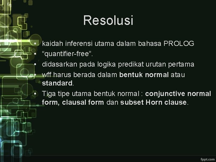 Resolusi • • kaidah inferensi utama dalam bahasa PROLOG “quantifier-free”. didasarkan pada logika predikat