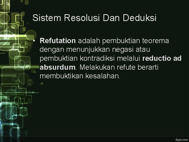 Sistem Resolusi Dan Deduksi • Refutation adalah pembuktian teorema dengan menunjukkan negasi atau pembuktian