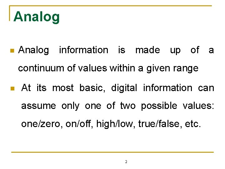 Analog n Analog information is made up of a continuum of values within a