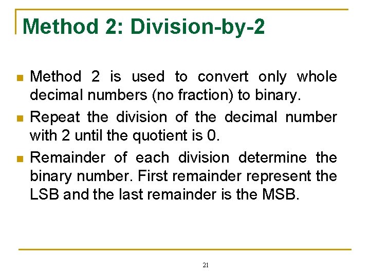 Method 2: Division-by-2 n n n Method 2 is used to convert only whole